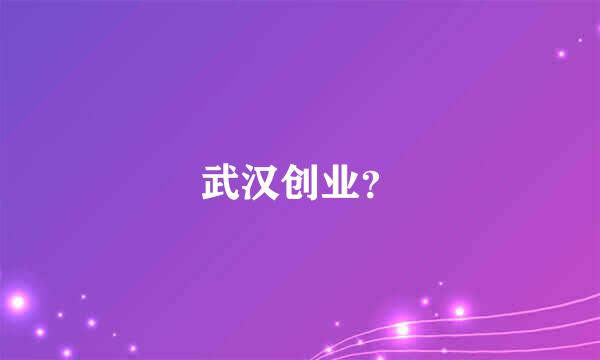 武汉创业？