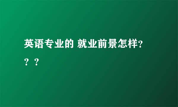 英语专业的 就业前景怎样？？？