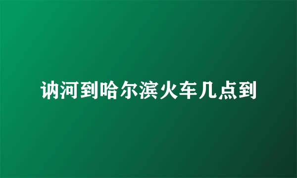 讷河到哈尔滨火车几点到