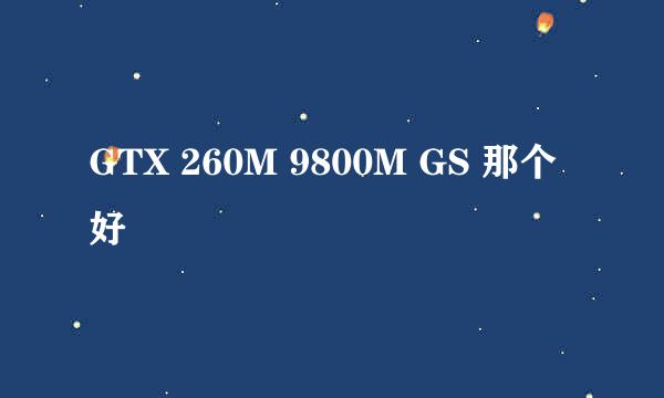 GTX 260M 9800M GS 那个好