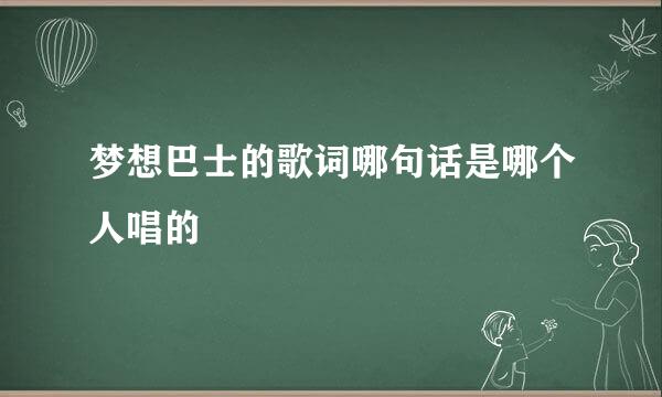 梦想巴士的歌词哪句话是哪个人唱的