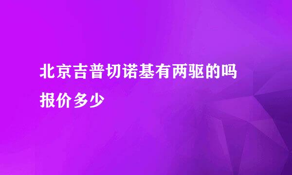 北京吉普切诺基有两驱的吗 报价多少