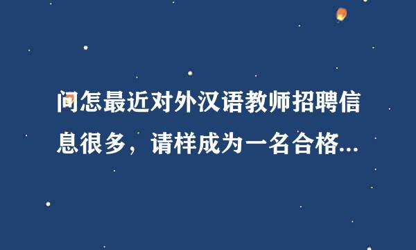 问怎最近对外汉语教师招聘信息很多，请样成为一名合格的对外汉语教师？