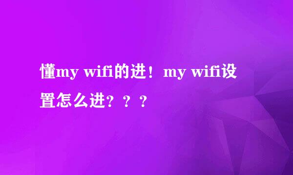 懂my wifi的进！my wifi设置怎么进？？？