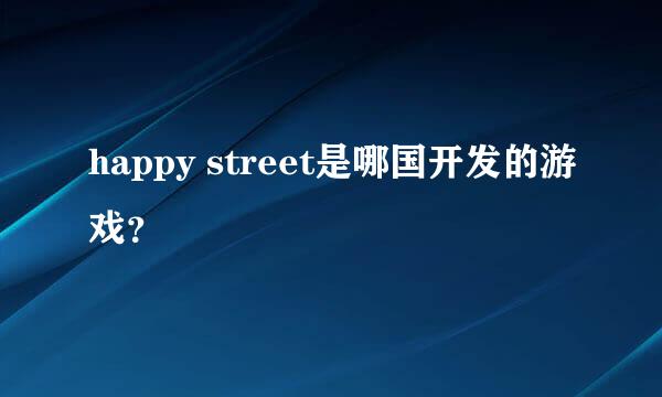 happy street是哪国开发的游戏？