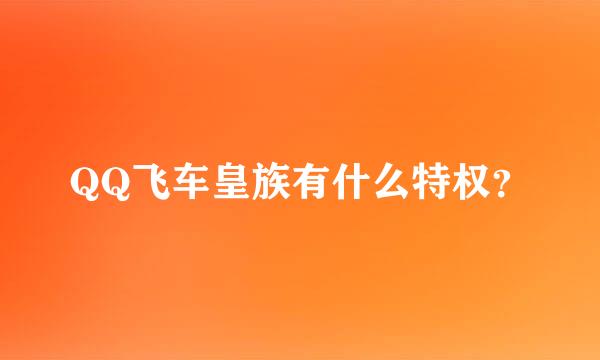 QQ飞车皇族有什么特权？