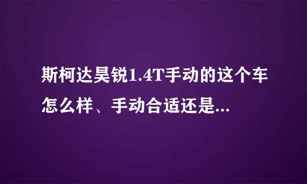 斯柯达昊锐1.4T手动的这个车怎么样、手动合适还是自动合适