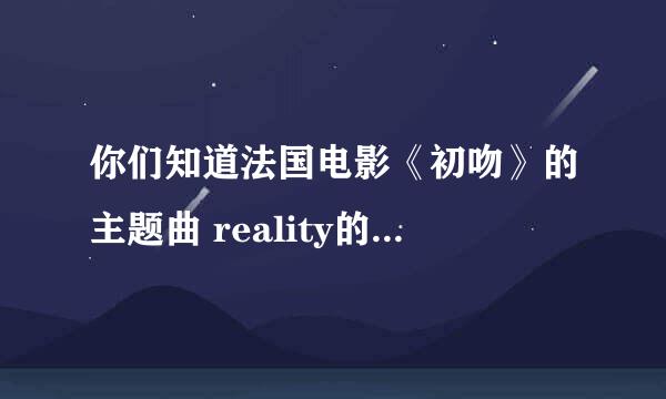 你们知道法国电影《初吻》的主题曲 reality的歌词吗？