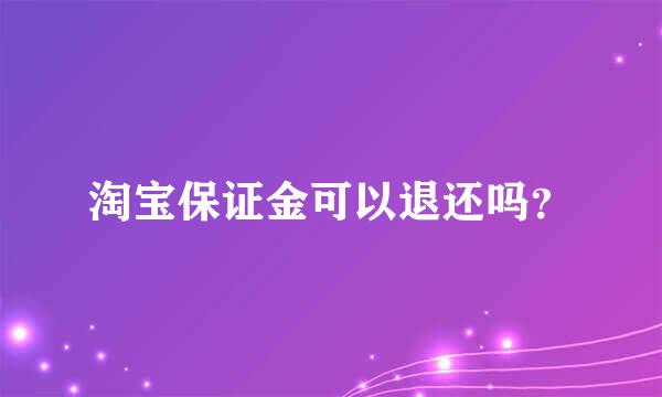 淘宝保证金可以退还吗？