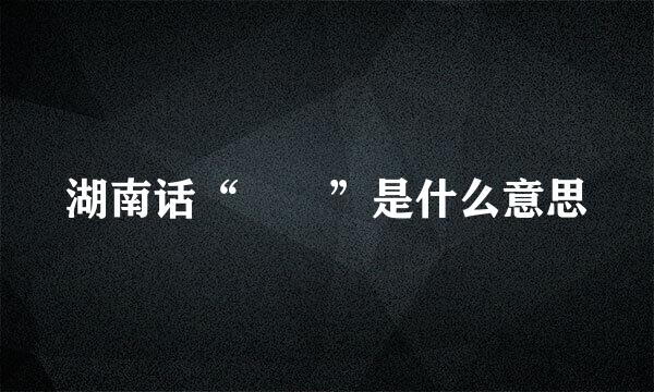 湖南话“娭毑”是什么意思