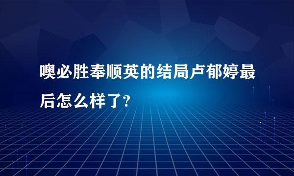 噢必胜奉顺英的结局卢郁婷最后怎么样了?