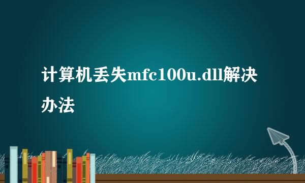 计算机丢失mfc100u.dll解决办法