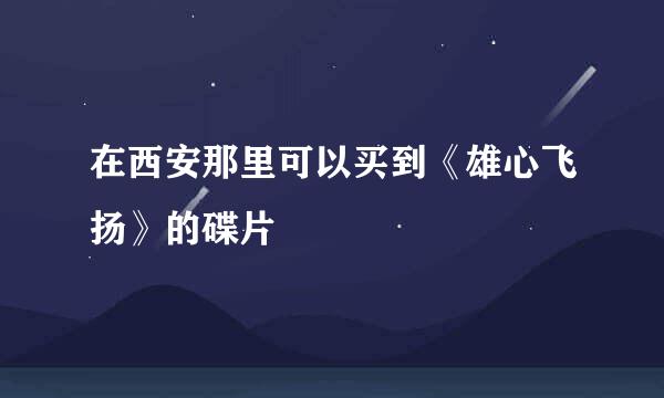 在西安那里可以买到《雄心飞扬》的碟片