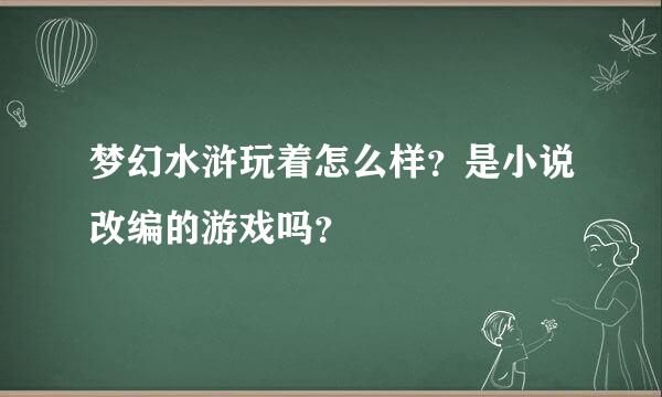 梦幻水浒玩着怎么样？是小说改编的游戏吗？