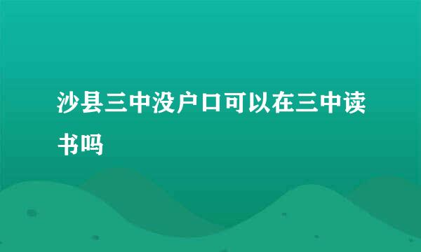 沙县三中没户口可以在三中读书吗