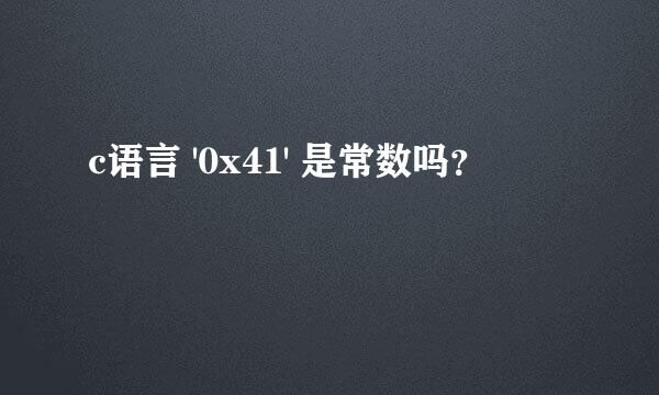 c语言 '0x41' 是常数吗？