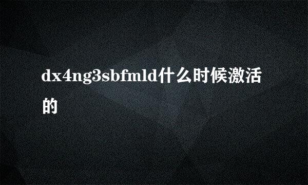 dx4ng3sbfmld什么时候激活的