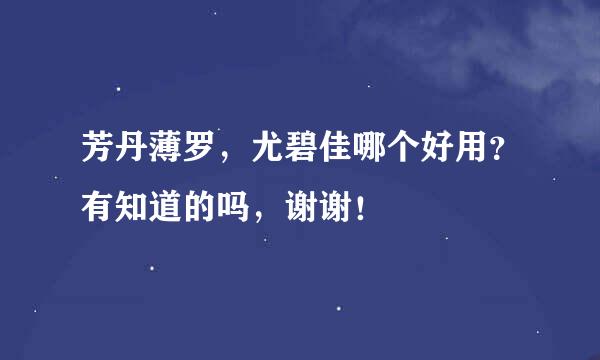 芳丹薄罗，尤碧佳哪个好用？有知道的吗，谢谢！