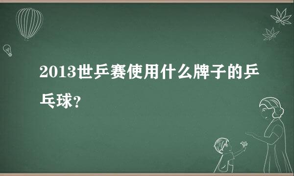 2013世乒赛使用什么牌子的乒乓球？