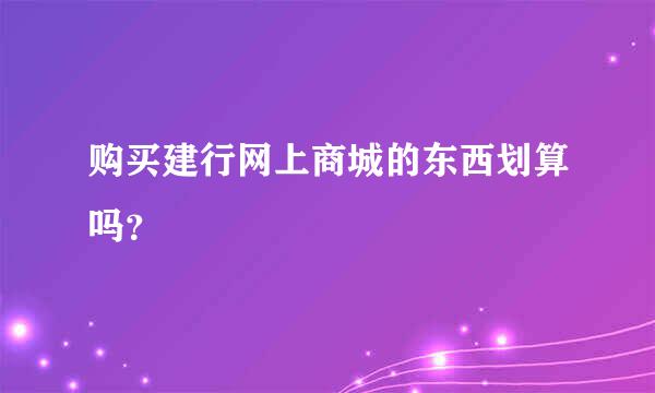 购买建行网上商城的东西划算吗？