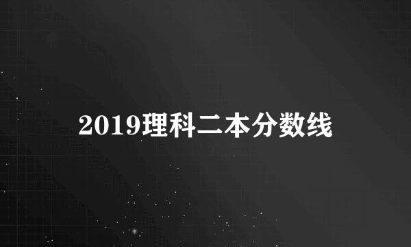 2019理科二本分数线