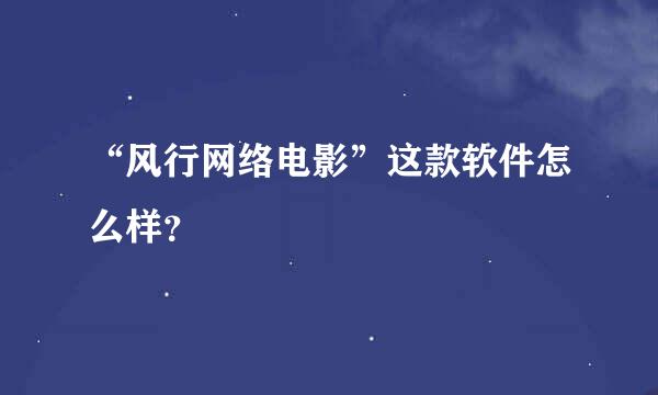 “风行网络电影”这款软件怎么样？