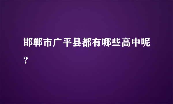 邯郸市广平县都有哪些高中呢？