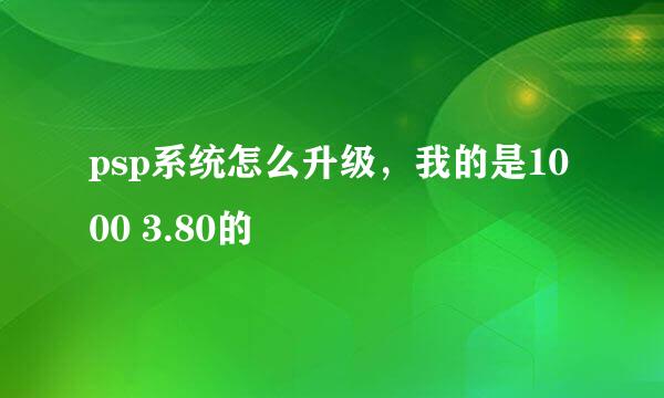 psp系统怎么升级，我的是1000 3.80的