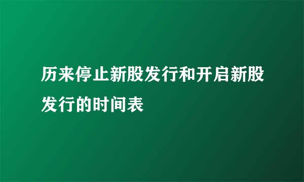 历来停止新股发行和开启新股发行的时间表