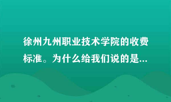 徐州九州职业技术学院的收费标准。为什么给我们说的是学费2480住宿费500。