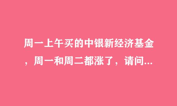 周一上午买的中银新经济基金，周一和周二都涨了，请问利润怎么算，从哪天开始算？