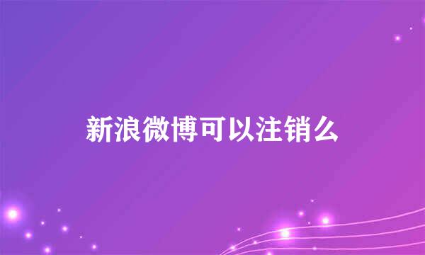 新浪微博可以注销么