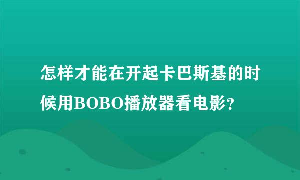 怎样才能在开起卡巴斯基的时候用BOBO播放器看电影？