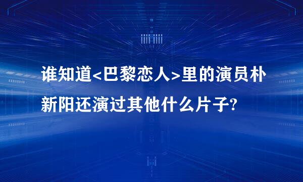 谁知道<巴黎恋人>里的演员朴新阳还演过其他什么片子?