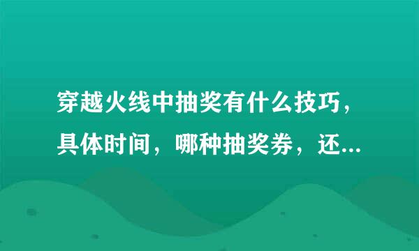 穿越火线中抽奖有什么技巧，具体时间，哪种抽奖券，还要做些其他什么?比较想抽到尼泊尔或者大炮或者M4-S