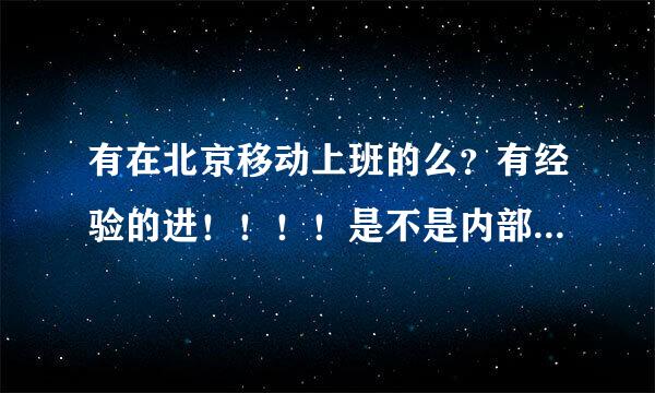 有在北京移动上班的么？有经验的进！！！！是不是内部招聘？招聘的话 有什么要求