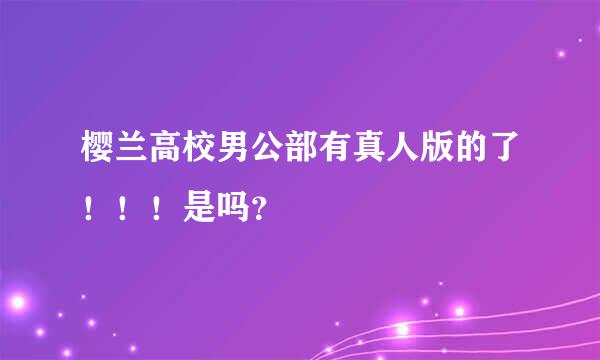 樱兰高校男公部有真人版的了！！！是吗？