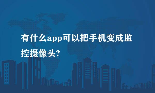 有什么app可以把手机变成监控摄像头?