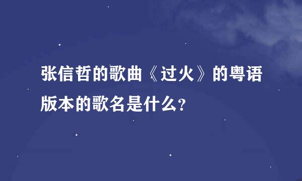 张信哲的歌曲《过火》的粤语版本的歌名是什么？