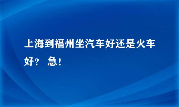 上海到福州坐汽车好还是火车好？ 急！