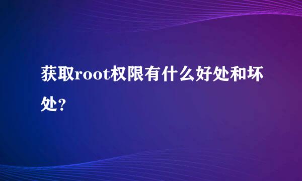 获取root权限有什么好处和坏处？