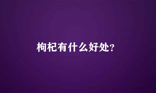 枸杞有什么好处？