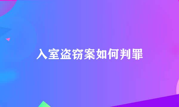 入室盗窃案如何判罪