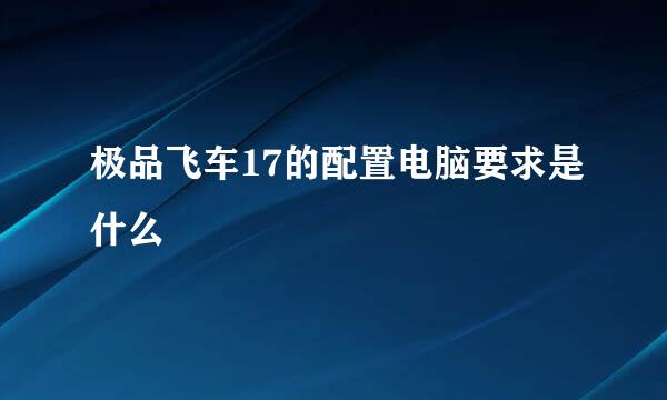 极品飞车17的配置电脑要求是什么