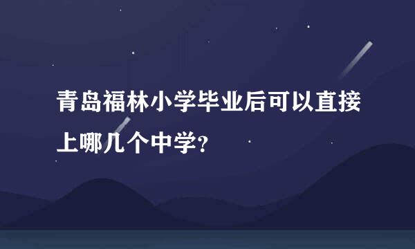 青岛福林小学毕业后可以直接上哪几个中学？