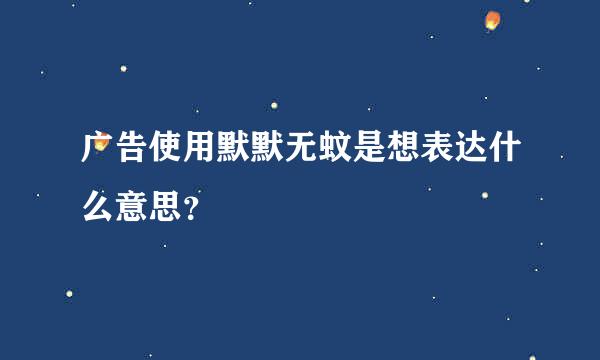 广告使用默默无蚊是想表达什么意思？