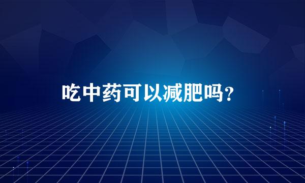 吃中药可以减肥吗？