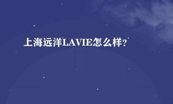 上海远洋LAVIE怎么样？