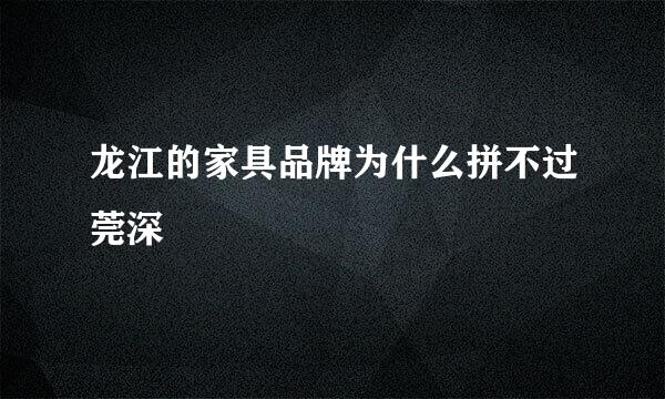 龙江的家具品牌为什么拼不过莞深