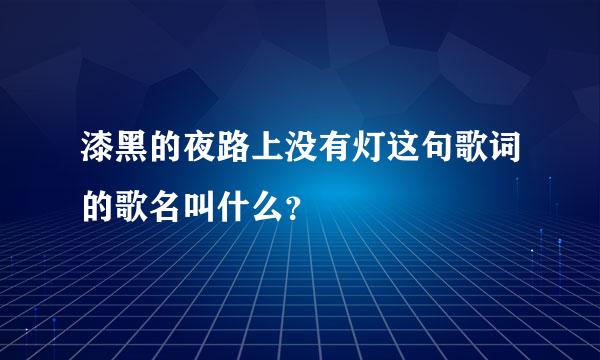 漆黑的夜路上没有灯这句歌词的歌名叫什么？